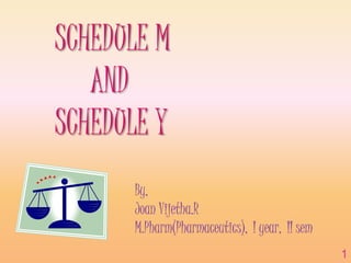 SCHEDULE M
AND
SCHEDULE Y
By,
Joan Vijetha.R
M.Pharm(Pharmaceutics), I year, II sem
1
 