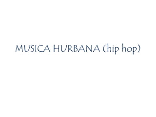 MUSICA HURBANA (hip hop) 
 