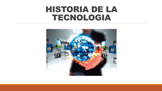 HISTORIA DE LA
TECNOLOGIA
 