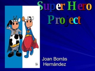 S u p e r   H e r o   P r o j e c t Joan Borràs Hernández 