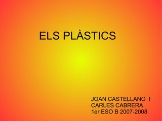 ELS PLÀSTICS JOAN CASTELLANO  I CARLES CABRERA  1er ESO B 2007-2008 