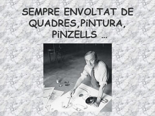 SEMPRE ENVOLTAT DE QUADRES,PiNTURA,  PiNZELLS … 