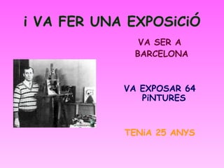 i VA FER UNA EXPOSiCiÓ VA SER A BARCELONA VA EXPOSAR 64  PiNTURES TENiA 25 ANYS 