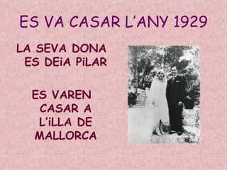 ES VA CASAR L’ANY 1929 LA SEVA DONA ES DEiA PiLAR ES VAREN CASAR A L’iLLA DE MALLORCA 