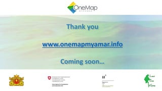 Thank you
www.onemapmyamar.info
Coming soon…
 