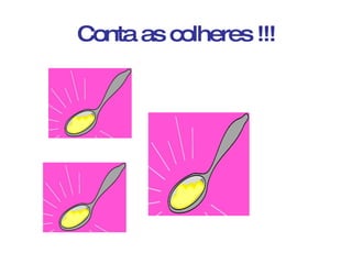 Conta as colheres !!! 