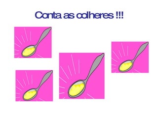 Conta as colheres !!! 