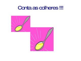 Conta as colheres !!! 