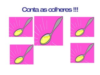 Conta as colheres !!! 