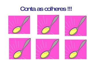 Conta as colheres !!! 