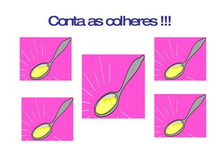 Conta as colheres !!! 