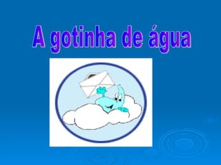 A gotinha de água 