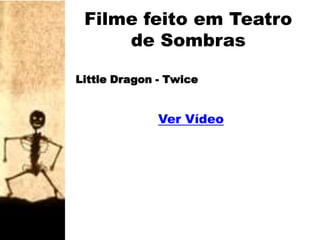 Filme feito em Teatro de SombrasLittle Dragon - TwiceVer Vídeo