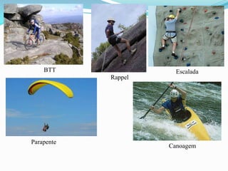 BTT
Parapente
Escalada
Rappel
Canoagem
 