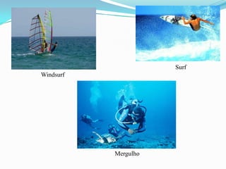 Surf
Windsurf
Mergulho
 
