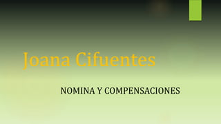 Joana Cifuentes
NOMINA Y COMPENSACIONES
 
