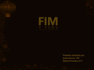 Trabalho realizado por:
Joana Garcia nº9
Gabriel Fonseca nº 5
 