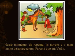 Nesse momento, de repente, as nuvens e o mau
tempo desapareceram. Parecia que era Verão.
 