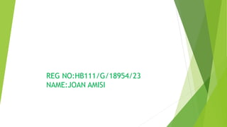 REG NO:HB111/G/18954/23
NAME:JOAN AMISI
 
