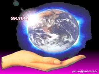 GRATA !




          pmura@uol.com.br
 
