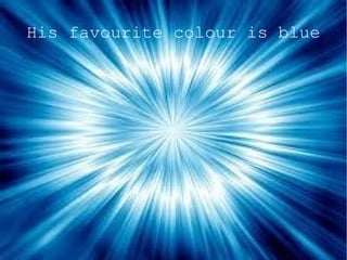 His favourite colour is blue
 