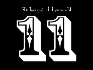 He has got 11 year old
 