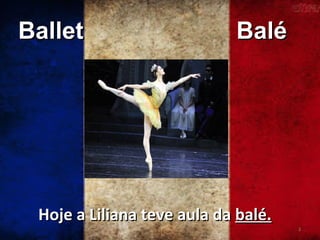 Ballet

Balé

Hoje a Liliana teve aula da balé.
3

 