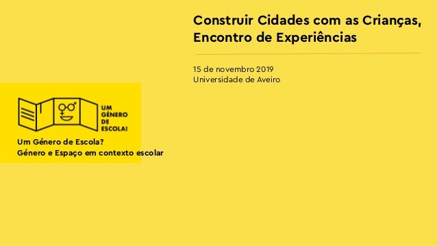 Um Género de Escola?
Género e Espaço em contexto escolar
Construir Cidades com as Crianças,
Encontro de Experiências
15 de...