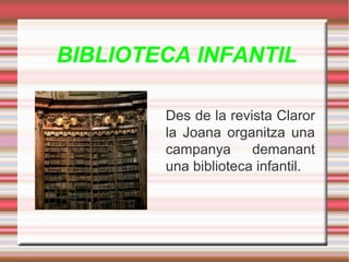 BIBLIOTECA INFANTIL
Des de la revista Claror
la Joana organitza una
campanya
demanant
una biblioteca infantil.

 