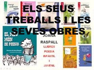 ELS SEUS
TREBALLS I LES
SEVES OBRES

 