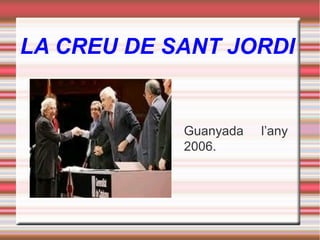 LA CREU DE SANT JORDI

Guanyada
2006.

l’any

 