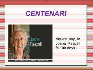 CENTENARI

Aquest any, la
Joana Raspall
fa 100 anys

 