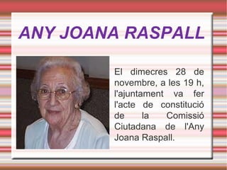 ANY JOANA RASPALL
El dimecres 28 de
novembre, a les 19 h,
l'ajuntament va fer
l'acte de constitució
de
la
Comissió
Ciutadana de l'Any
Joana Raspall.

 