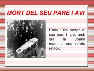 MORT DEL SEU PARE I AVI
L'any 1926 moren el
seu pare i l’avi, amb
qui
la
Joana
mantenia una estreta
relació.

 