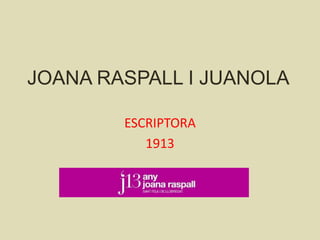 JOANA RASPALL I JUANOLA
ESCRIPTORA
1913
 