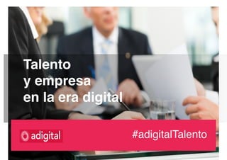 Talento !
y empresa 
en la era digital!
#adigitalB2B #adigitalTalento!
 