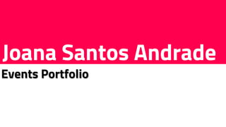 Joana Santos Andrade
Events Portfolio
 