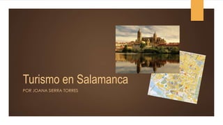 Turismo en Salamanca
POR JOANA SIERRA TORRES
 