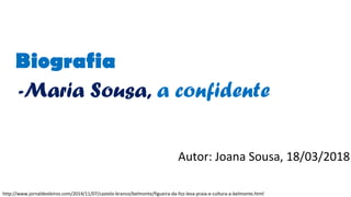 http://www.jornaldeoleiros.com/2014/11/07/castelo-branco/belmonte/figueira-da-foz-leva-praia-e-cultura-a-belmonte.html
Autor: Joana Sousa, 18/03/2018
Biografia
-Maria Sousa, a confidente
 