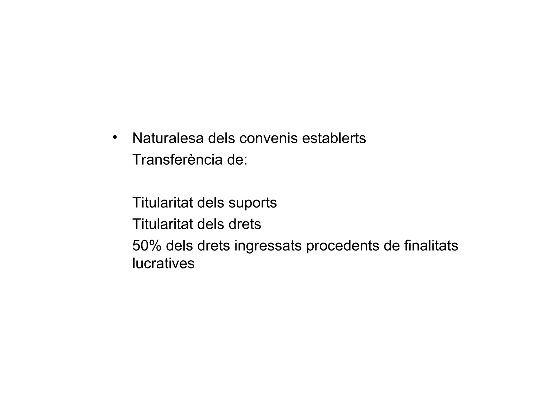 •   Naturalesa dels convenis establerts
    Transferència de:

    Titularitat dels suports
    Titularitat dels drets
    50% dels drets ingressats procedents de finalitats
    lucratives
 