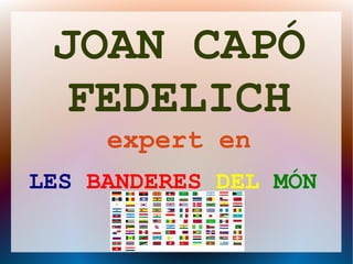 JOAN CAPÓ
  FEDELICH
     expert en
LES BANDERES DEL MÓN
 