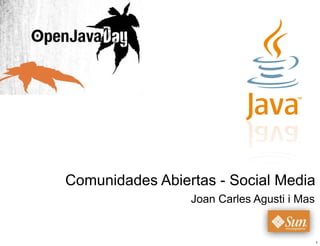 Comunidades Abiertas - Social Media
                 Joan Carles Agusti i Mas


                                            1
 
