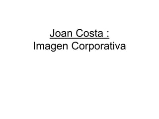 Joan Costa : 
Imagen Corporativa 
 