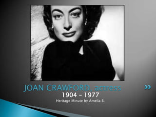 1904 – 1977
Heritage Minute by Amelia B.
JOAN CRAWFORD, actress
 