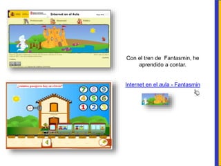 Con el tren de Fantasmin, he
aprendido a contar.
Internet en el aula - Fantasmin
 