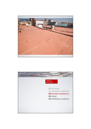 I. Obras no 
estructurales




     01 Fachadas
     02 Terrados y cubiertas
     03 Paredes medianeras
     04 Patios
     05 Vestíbulos‐escaleras
 