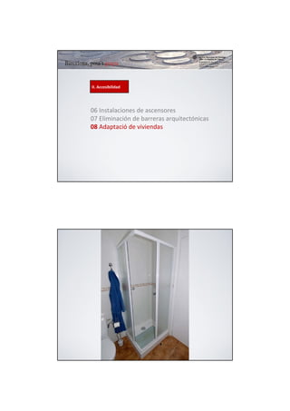 II. Accesibilidad




06 Instalaciones de ascensores
07 Eliminación de barreras arquitectónicas
08 Adaptació de viviendas
 