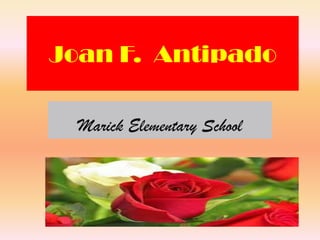 Joan F. Antipado
Marick Elementary School
 