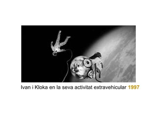 Ivan i Kloka en la seva activitat extravehicular 1997
 