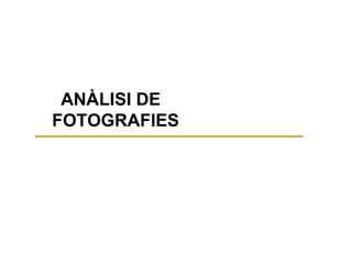 ANÀLISI DE
FOTOGRAFIES
 